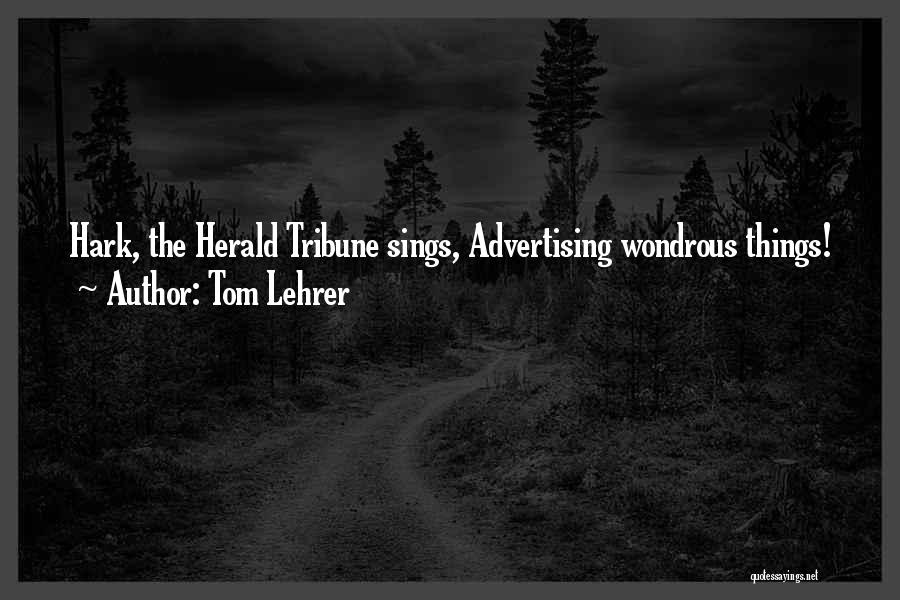 Tom Lehrer Quotes: Hark, The Herald Tribune Sings, Advertising Wondrous Things!