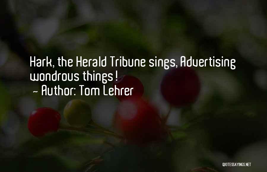 Tom Lehrer Quotes: Hark, The Herald Tribune Sings, Advertising Wondrous Things!