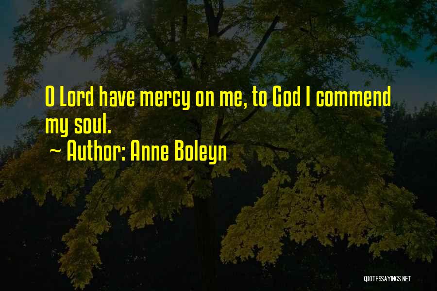 Anne Boleyn Quotes: O Lord Have Mercy On Me, To God I Commend My Soul.