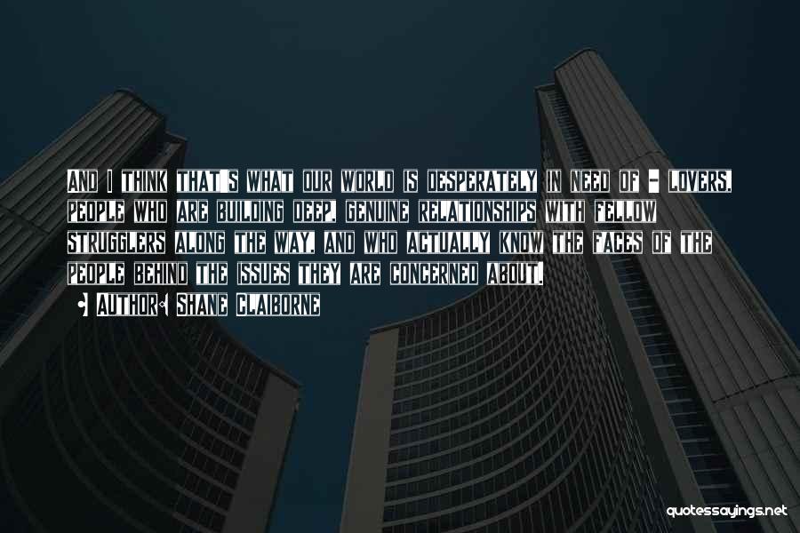 Shane Claiborne Quotes: And I Think That's What Our World Is Desperately In Need Of - Lovers, People Who Are Building Deep, Genuine