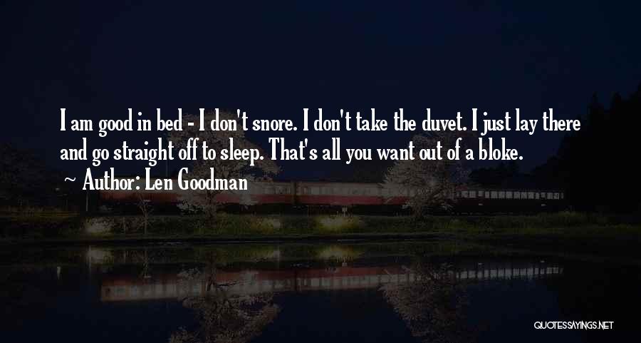 Len Goodman Quotes: I Am Good In Bed - I Don't Snore. I Don't Take The Duvet. I Just Lay There And Go