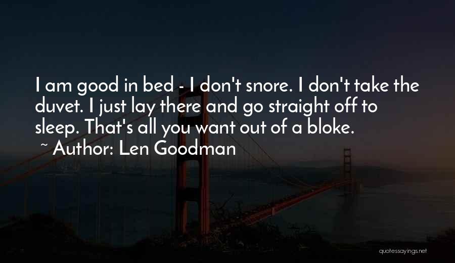 Len Goodman Quotes: I Am Good In Bed - I Don't Snore. I Don't Take The Duvet. I Just Lay There And Go