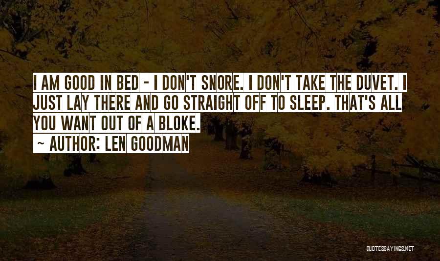 Len Goodman Quotes: I Am Good In Bed - I Don't Snore. I Don't Take The Duvet. I Just Lay There And Go