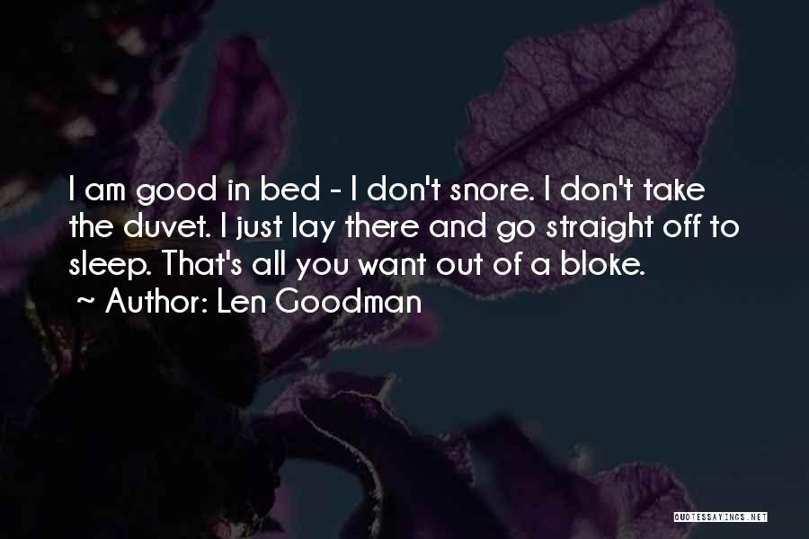 Len Goodman Quotes: I Am Good In Bed - I Don't Snore. I Don't Take The Duvet. I Just Lay There And Go