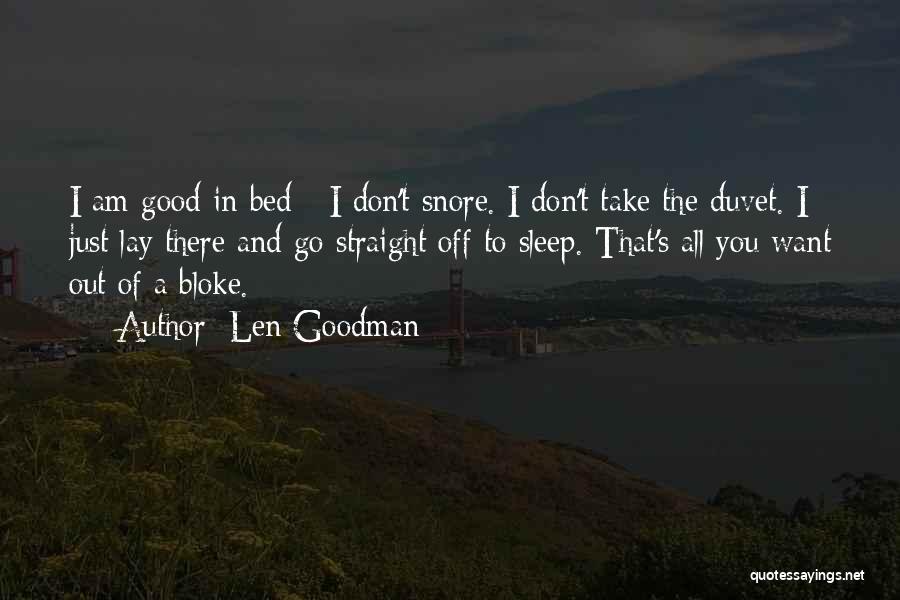Len Goodman Quotes: I Am Good In Bed - I Don't Snore. I Don't Take The Duvet. I Just Lay There And Go