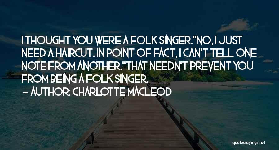 Charlotte MacLeod Quotes: I Thought You Were A Folk Singer.''no, I Just Need A Haircut. In Point Of Fact, I Can't Tell One