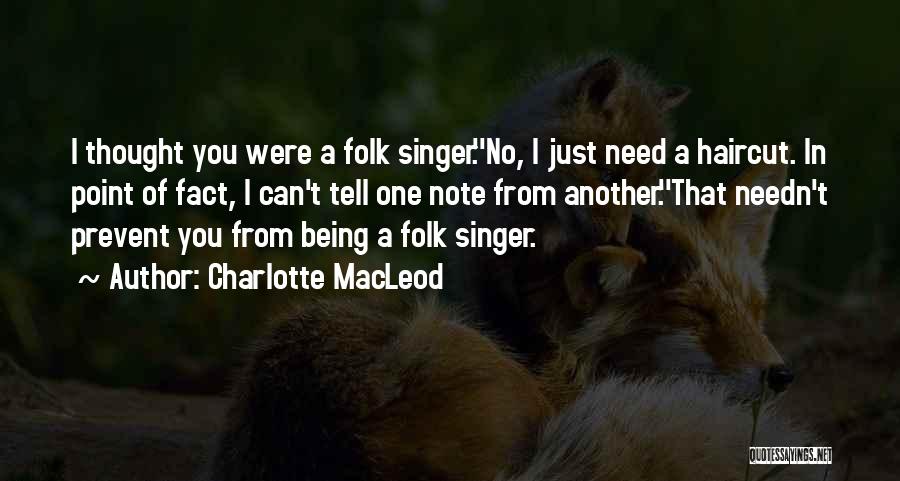 Charlotte MacLeod Quotes: I Thought You Were A Folk Singer.''no, I Just Need A Haircut. In Point Of Fact, I Can't Tell One