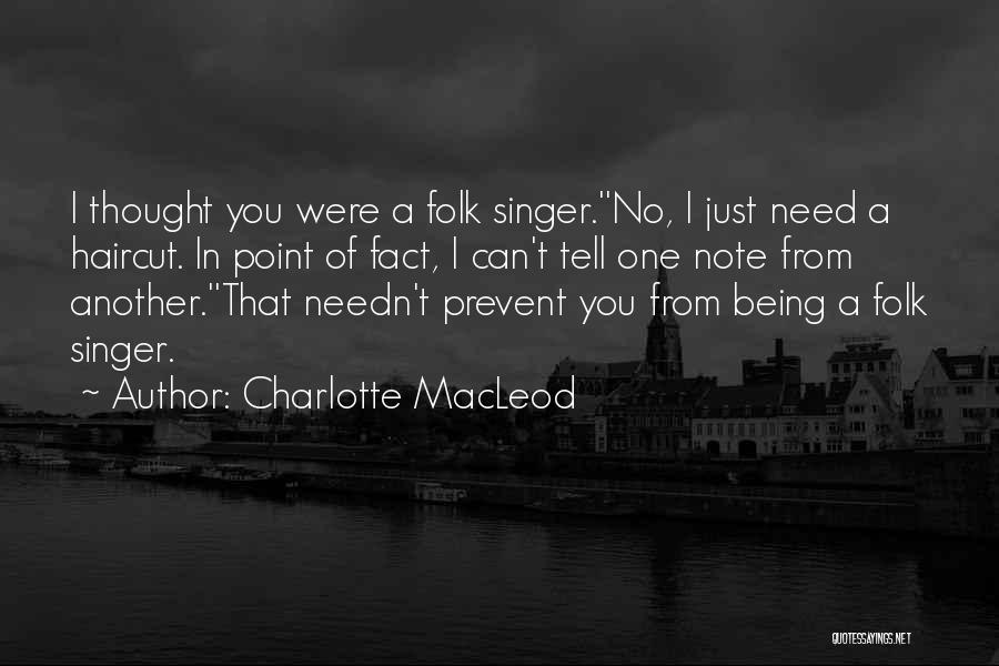 Charlotte MacLeod Quotes: I Thought You Were A Folk Singer.''no, I Just Need A Haircut. In Point Of Fact, I Can't Tell One