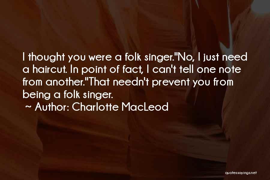 Charlotte MacLeod Quotes: I Thought You Were A Folk Singer.''no, I Just Need A Haircut. In Point Of Fact, I Can't Tell One