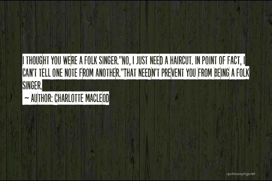 Charlotte MacLeod Quotes: I Thought You Were A Folk Singer.''no, I Just Need A Haircut. In Point Of Fact, I Can't Tell One