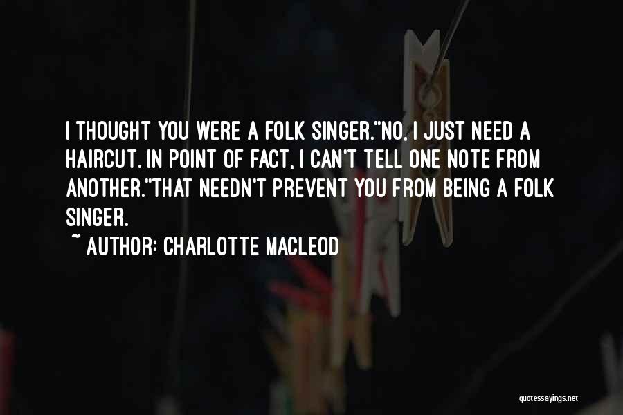 Charlotte MacLeod Quotes: I Thought You Were A Folk Singer.''no, I Just Need A Haircut. In Point Of Fact, I Can't Tell One