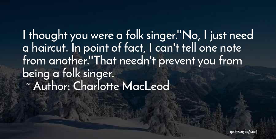 Charlotte MacLeod Quotes: I Thought You Were A Folk Singer.''no, I Just Need A Haircut. In Point Of Fact, I Can't Tell One