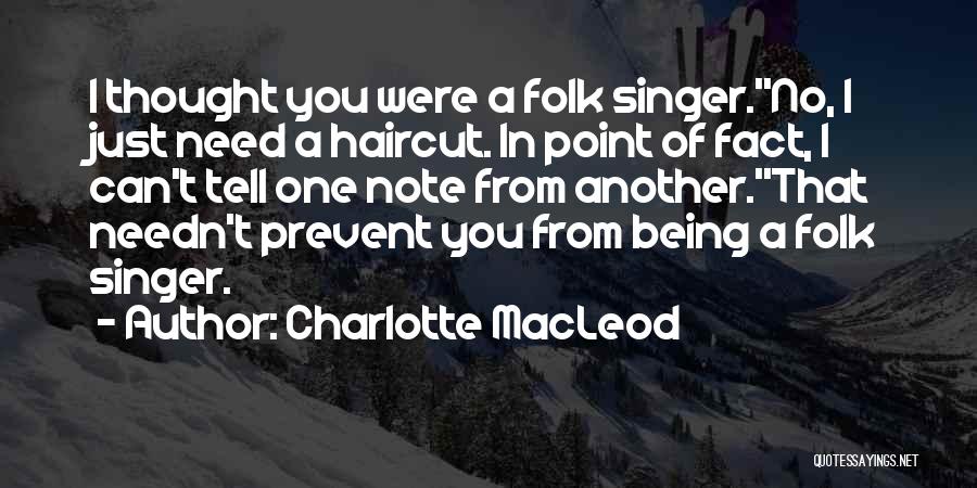 Charlotte MacLeod Quotes: I Thought You Were A Folk Singer.''no, I Just Need A Haircut. In Point Of Fact, I Can't Tell One