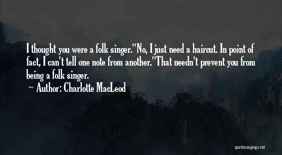 Charlotte MacLeod Quotes: I Thought You Were A Folk Singer.''no, I Just Need A Haircut. In Point Of Fact, I Can't Tell One