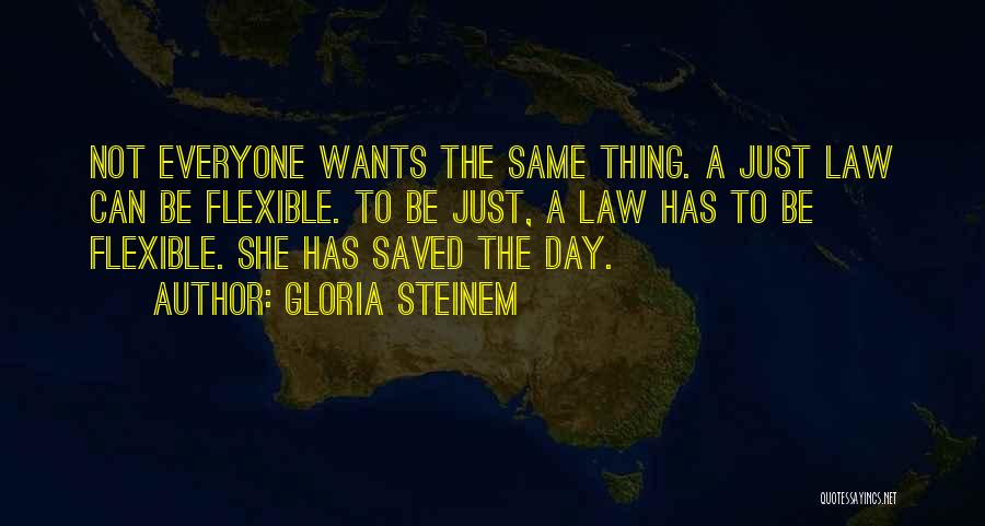 Gloria Steinem Quotes: Not Everyone Wants The Same Thing. A Just Law Can Be Flexible. To Be Just, A Law Has To Be