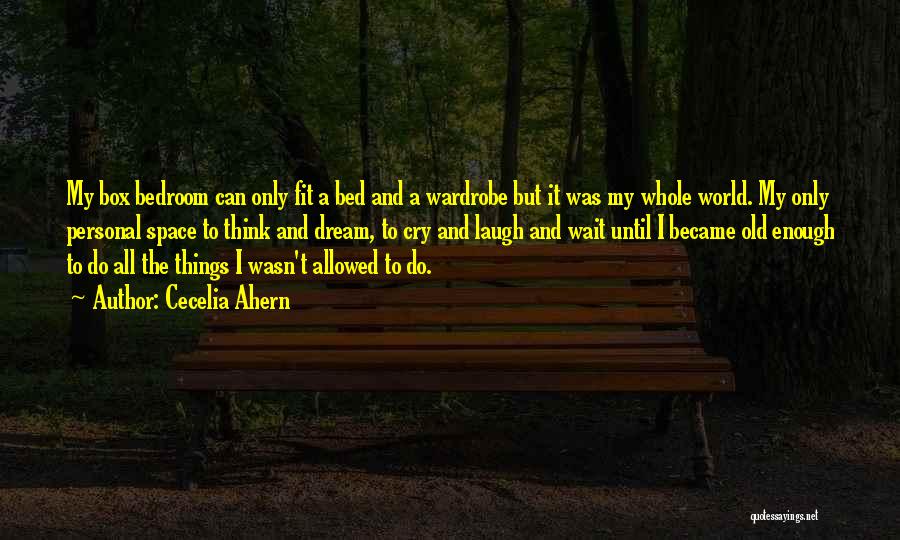 Cecelia Ahern Quotes: My Box Bedroom Can Only Fit A Bed And A Wardrobe But It Was My Whole World. My Only Personal