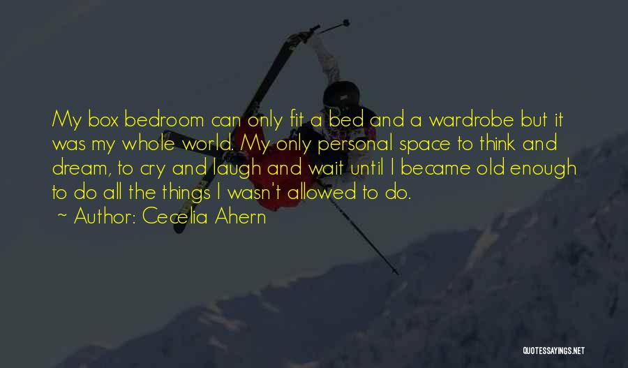 Cecelia Ahern Quotes: My Box Bedroom Can Only Fit A Bed And A Wardrobe But It Was My Whole World. My Only Personal