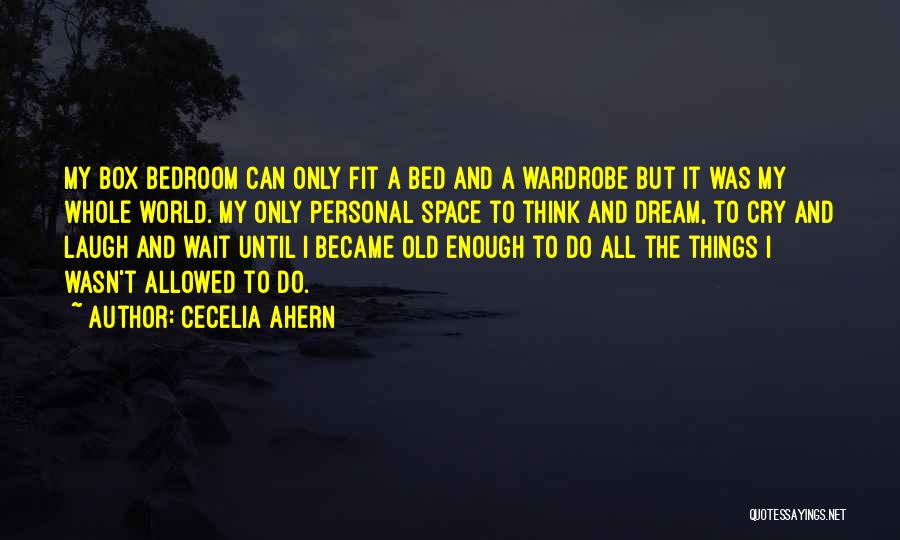 Cecelia Ahern Quotes: My Box Bedroom Can Only Fit A Bed And A Wardrobe But It Was My Whole World. My Only Personal