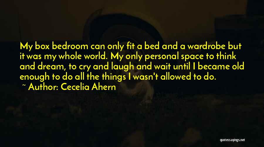 Cecelia Ahern Quotes: My Box Bedroom Can Only Fit A Bed And A Wardrobe But It Was My Whole World. My Only Personal