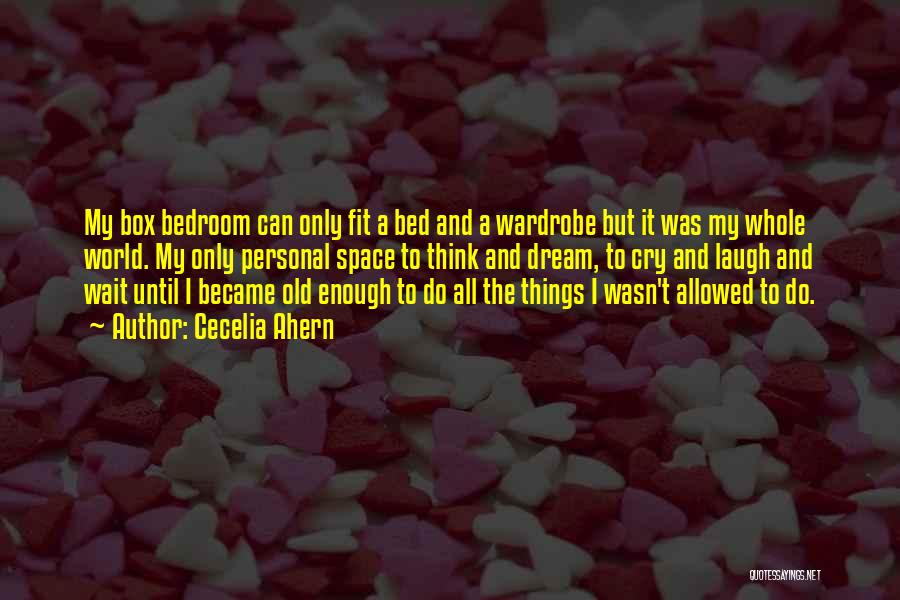 Cecelia Ahern Quotes: My Box Bedroom Can Only Fit A Bed And A Wardrobe But It Was My Whole World. My Only Personal