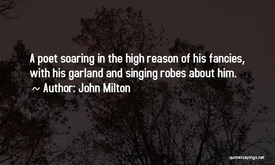 John Milton Quotes: A Poet Soaring In The High Reason Of His Fancies, With His Garland And Singing Robes About Him.