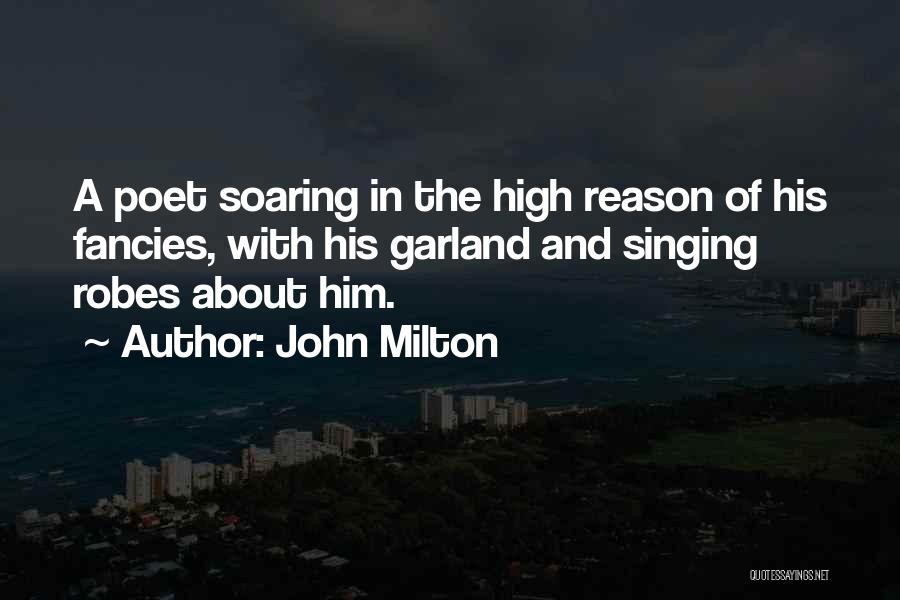 John Milton Quotes: A Poet Soaring In The High Reason Of His Fancies, With His Garland And Singing Robes About Him.