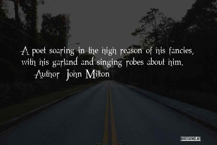 John Milton Quotes: A Poet Soaring In The High Reason Of His Fancies, With His Garland And Singing Robes About Him.