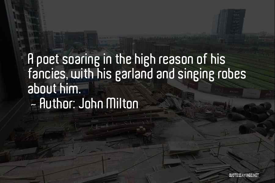 John Milton Quotes: A Poet Soaring In The High Reason Of His Fancies, With His Garland And Singing Robes About Him.