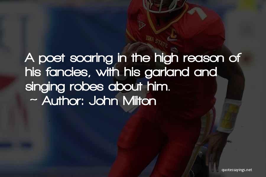 John Milton Quotes: A Poet Soaring In The High Reason Of His Fancies, With His Garland And Singing Robes About Him.