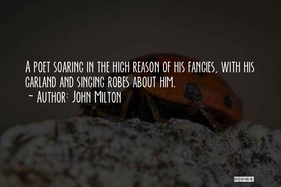 John Milton Quotes: A Poet Soaring In The High Reason Of His Fancies, With His Garland And Singing Robes About Him.