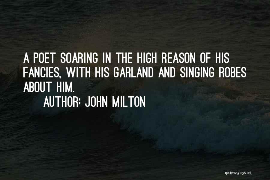 John Milton Quotes: A Poet Soaring In The High Reason Of His Fancies, With His Garland And Singing Robes About Him.