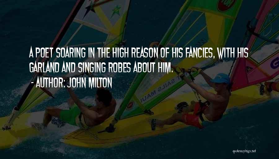 John Milton Quotes: A Poet Soaring In The High Reason Of His Fancies, With His Garland And Singing Robes About Him.