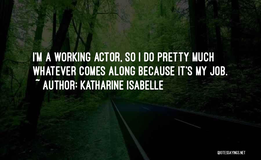 Katharine Isabelle Quotes: I'm A Working Actor, So I Do Pretty Much Whatever Comes Along Because It's My Job.