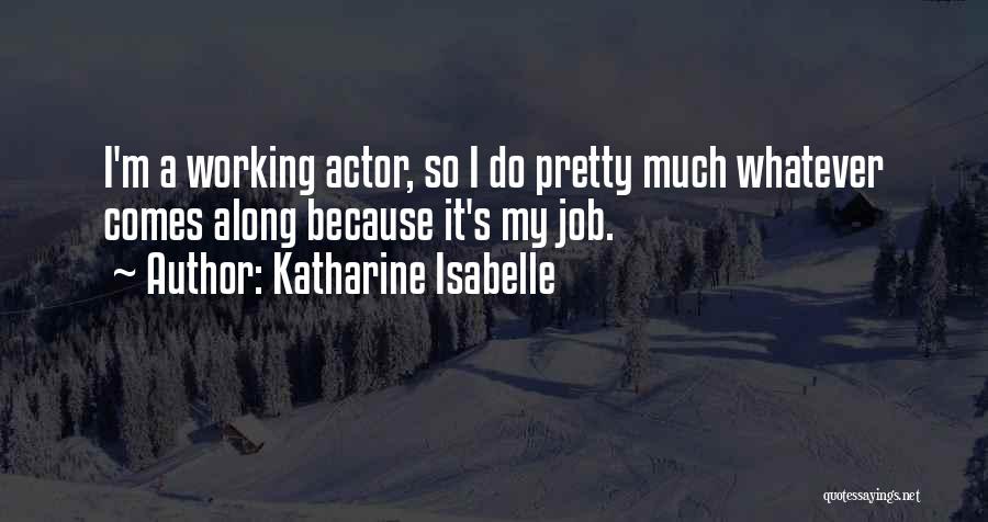 Katharine Isabelle Quotes: I'm A Working Actor, So I Do Pretty Much Whatever Comes Along Because It's My Job.