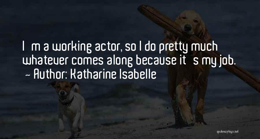 Katharine Isabelle Quotes: I'm A Working Actor, So I Do Pretty Much Whatever Comes Along Because It's My Job.