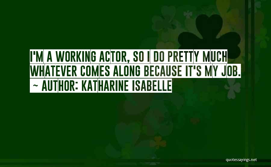 Katharine Isabelle Quotes: I'm A Working Actor, So I Do Pretty Much Whatever Comes Along Because It's My Job.