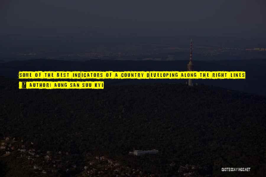 Aung San Suu Kyi Quotes: Some Of The Best Indicators Of A Country Developing Along The Right Lines Are Healthy Mothers Giving Birth To Healthy