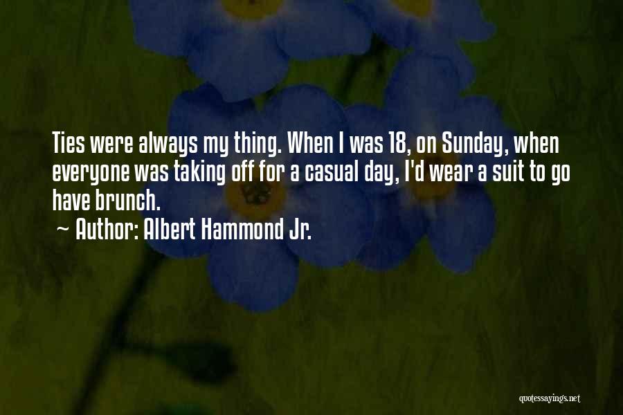 Albert Hammond Jr. Quotes: Ties Were Always My Thing. When I Was 18, On Sunday, When Everyone Was Taking Off For A Casual Day,