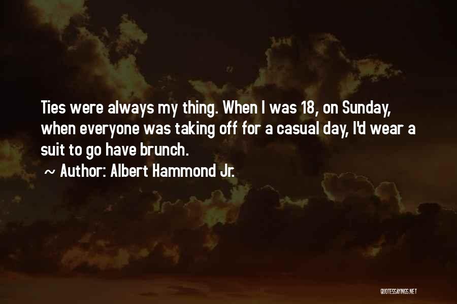 Albert Hammond Jr. Quotes: Ties Were Always My Thing. When I Was 18, On Sunday, When Everyone Was Taking Off For A Casual Day,