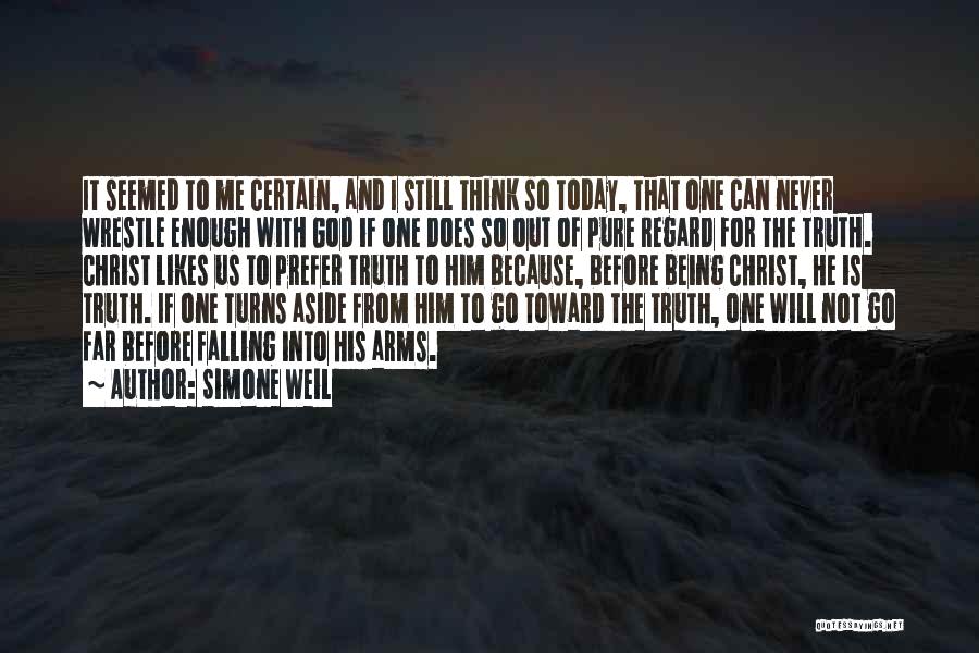 Simone Weil Quotes: It Seemed To Me Certain, And I Still Think So Today, That One Can Never Wrestle Enough With God If