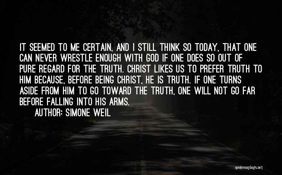 Simone Weil Quotes: It Seemed To Me Certain, And I Still Think So Today, That One Can Never Wrestle Enough With God If