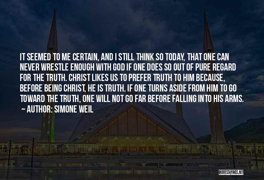 Simone Weil Quotes: It Seemed To Me Certain, And I Still Think So Today, That One Can Never Wrestle Enough With God If