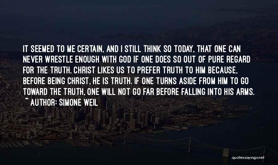 Simone Weil Quotes: It Seemed To Me Certain, And I Still Think So Today, That One Can Never Wrestle Enough With God If