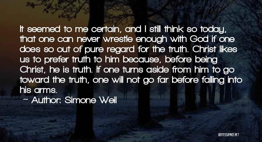 Simone Weil Quotes: It Seemed To Me Certain, And I Still Think So Today, That One Can Never Wrestle Enough With God If