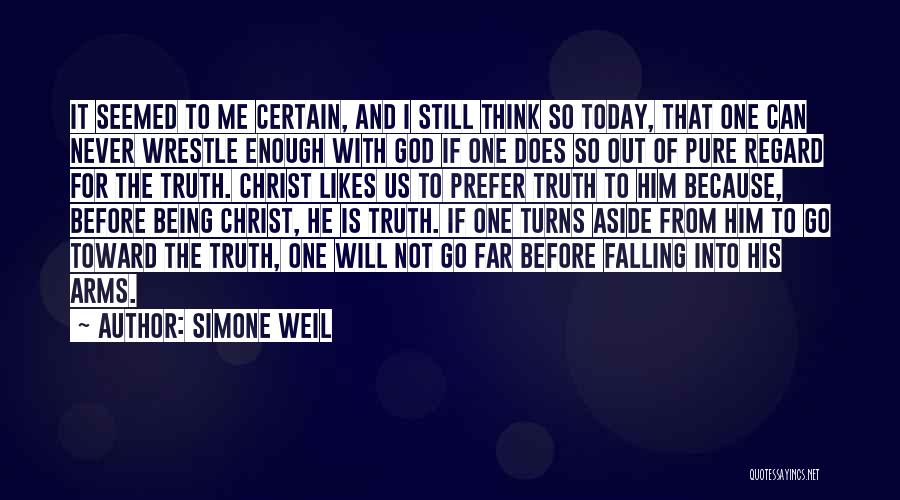 Simone Weil Quotes: It Seemed To Me Certain, And I Still Think So Today, That One Can Never Wrestle Enough With God If