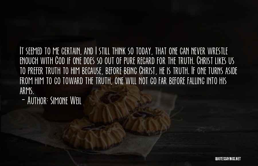 Simone Weil Quotes: It Seemed To Me Certain, And I Still Think So Today, That One Can Never Wrestle Enough With God If