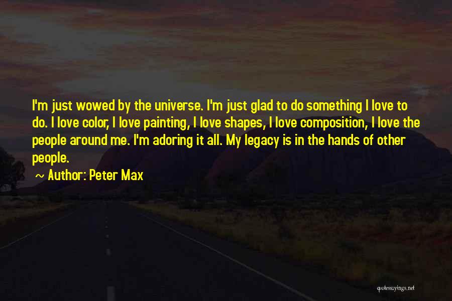 Peter Max Quotes: I'm Just Wowed By The Universe. I'm Just Glad To Do Something I Love To Do. I Love Color, I