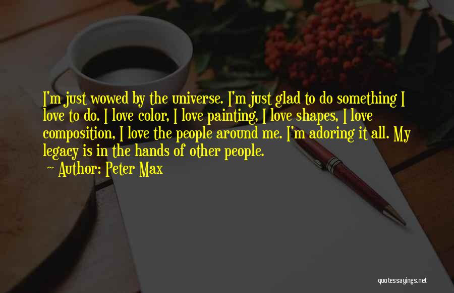 Peter Max Quotes: I'm Just Wowed By The Universe. I'm Just Glad To Do Something I Love To Do. I Love Color, I