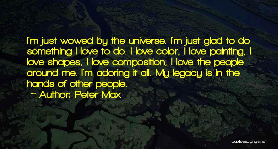 Peter Max Quotes: I'm Just Wowed By The Universe. I'm Just Glad To Do Something I Love To Do. I Love Color, I