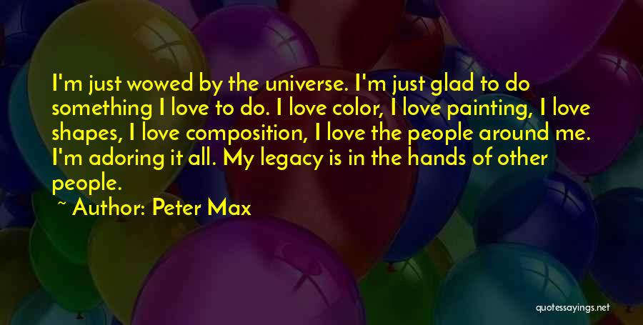 Peter Max Quotes: I'm Just Wowed By The Universe. I'm Just Glad To Do Something I Love To Do. I Love Color, I